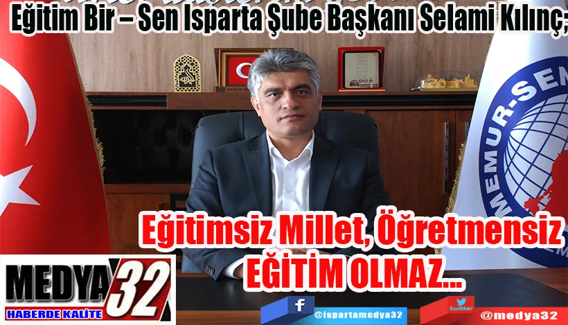 Eğitim Bir – Sen Isparta Şube Başkanı Selami Kılınç;   Eğitimsiz Millet, Öğretmensiz  EĞİTİM OLMAZ…