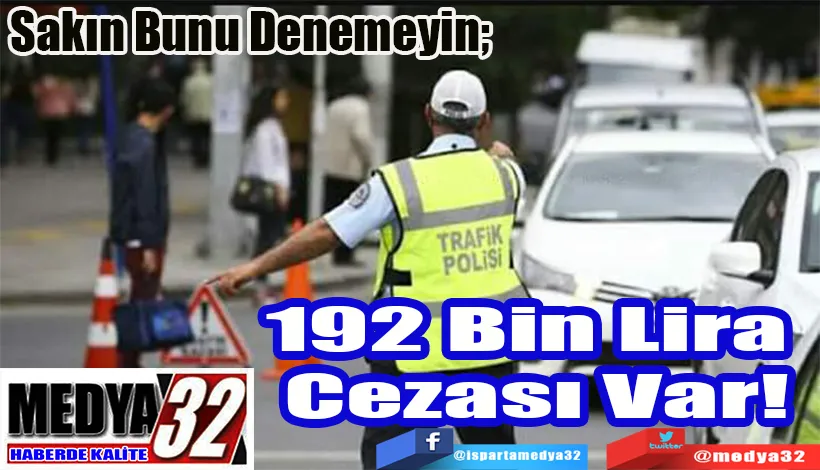 Sakın Bunu Denemeyin; 192 Bin Lira  Cezası Var! 