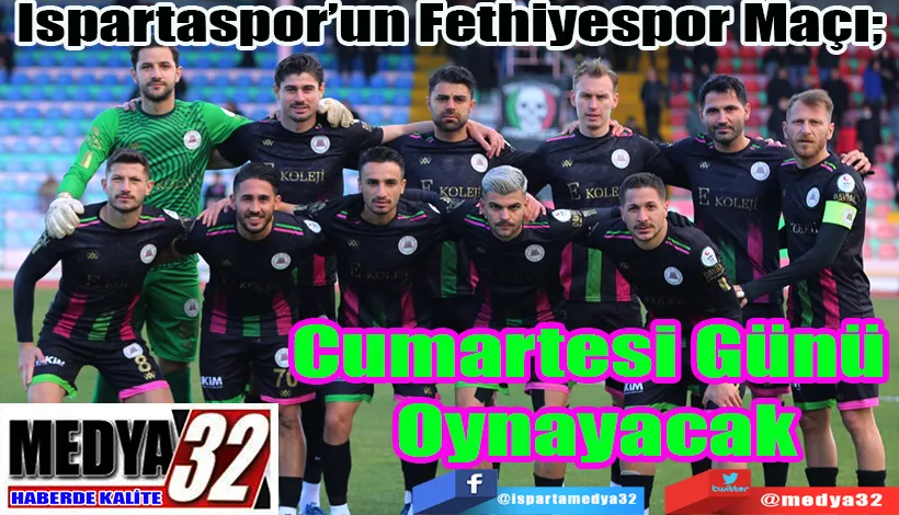 Ispartaspor’un Fethiyespor Maçı;  Cumartesi Günü Oynayacak