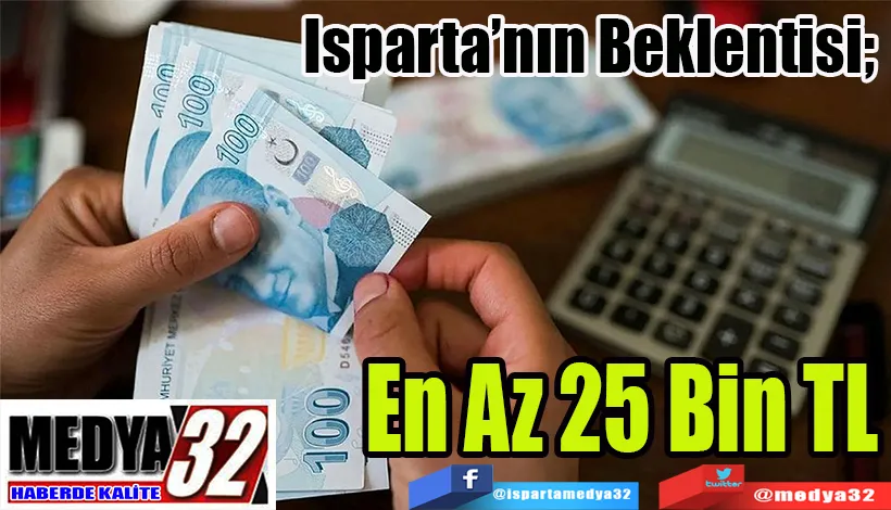 Isparta’nın Beklentisi;  En Az 25 Bin TL