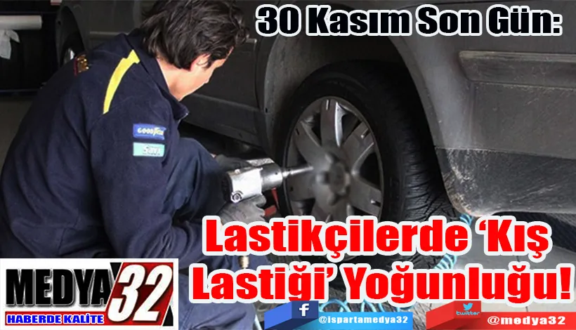   30 Kasım Son Gün:  Lastikçilerde ‘Kış  Lastiği’ Yoğunluğu! 