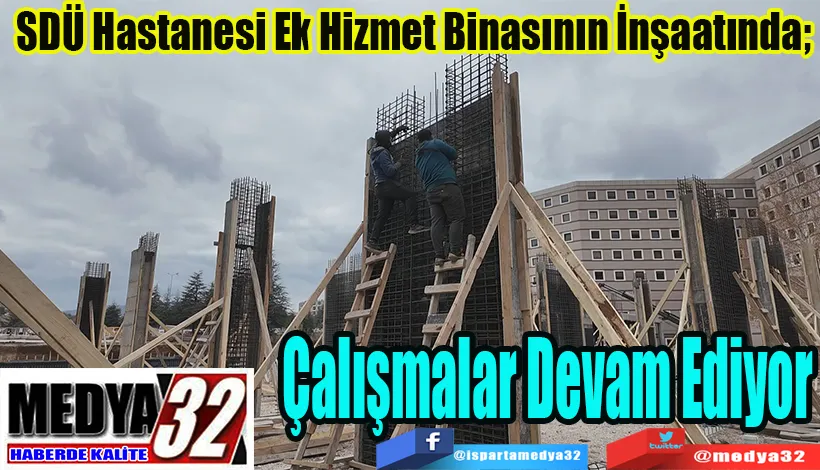 SDÜ Hastanesi Ek Hizmet Binasının İnşaatında;  Çalışmalar Devam Ediyor 