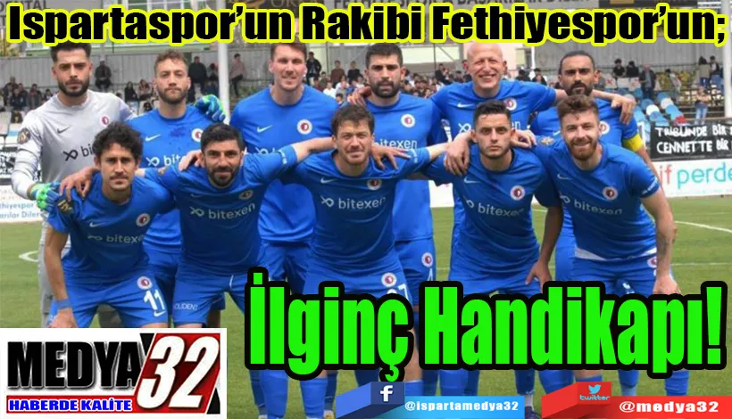 Ispartaspor’un Rakibi Fethiyespor’un;  İlginç Handikapı!