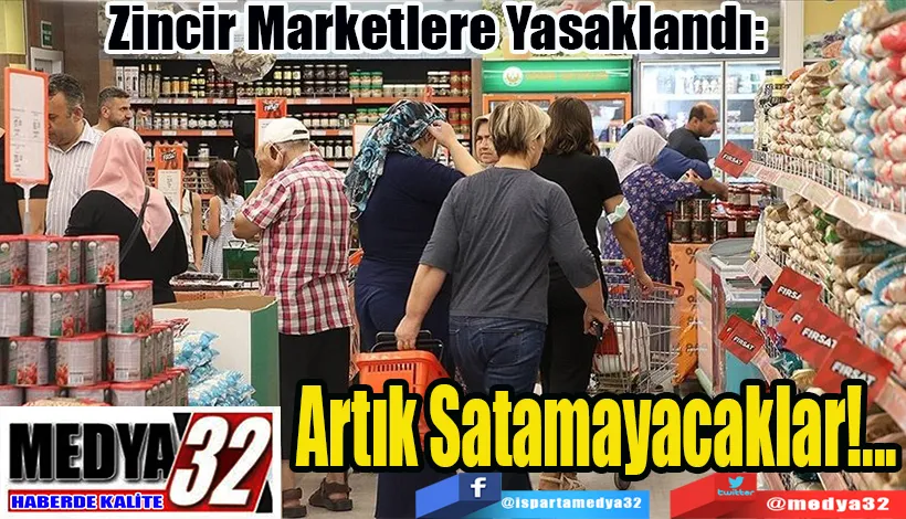 Zincir Marketlere Yasaklandı:  Artık Satamayacaklar!...