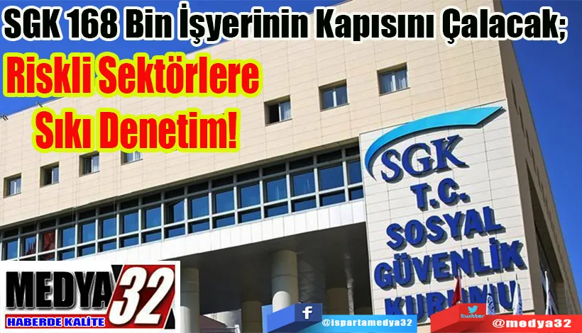 SGK 168 Bin İşyerinin Kapısını Çalacak;  Riskli Sektörlere  Sıkı Denetim!