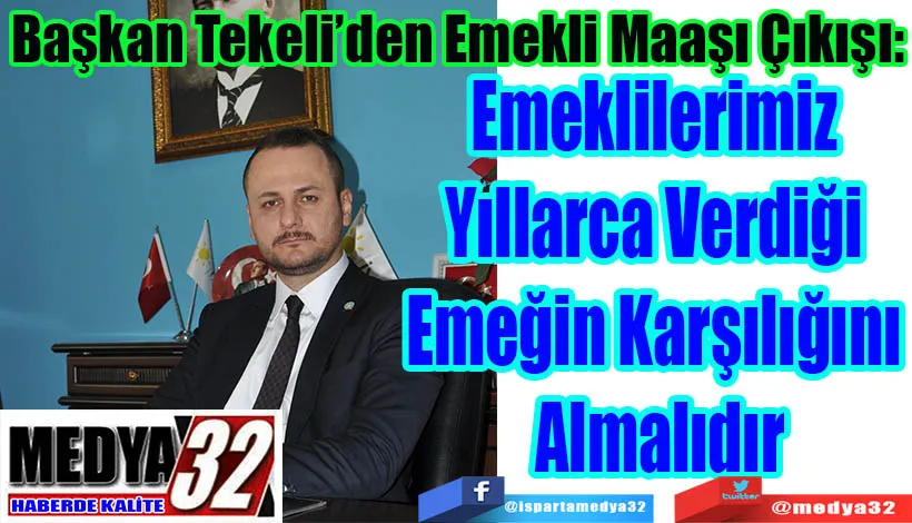  Başkan Tekeli’den Emekli Maaşı Çıkışı:  Emeklilerimiz  Yıllarca Verdiği  Emeğin Karşılığını  Almalıdır