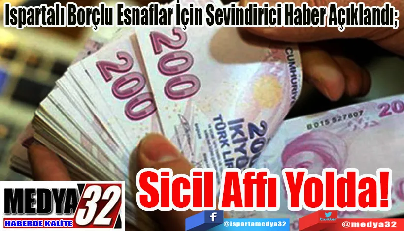 Ispartalı Borçlu Esnaflar İçin Sevindirici Haber Açıklandı;  Sicil Affı Yolda! 