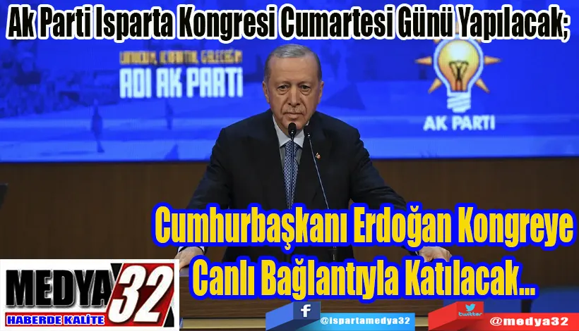 Ak Parti Isparta Kongresi Cumartesi Günü Yapılacak;  Cumhurbaşkanı Erdoğan Kongreye Canlı Bağlantıyla Katılacak…