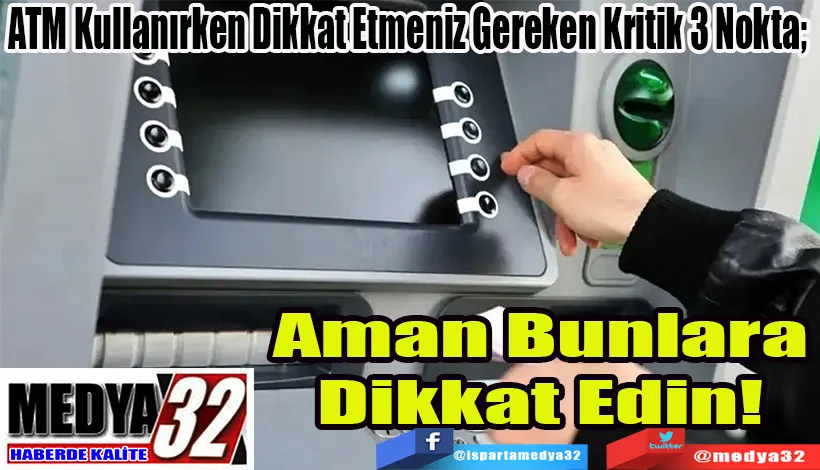 ATM Kullanırken Dikkat Etmeniz Gereken Kritik 3 Nokta;  Aman Bunlara Dikkat Edin! 