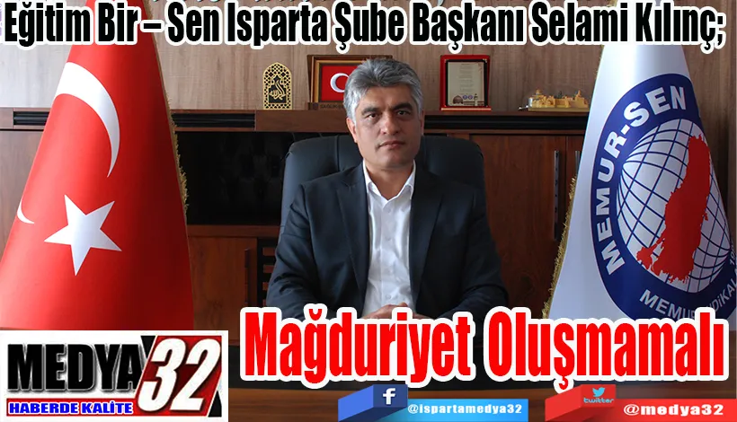 Eğitim Bir – Sen Isparta Şube Başkanı Selami Kılınç;  Mağduriyet  Oluşmamalı