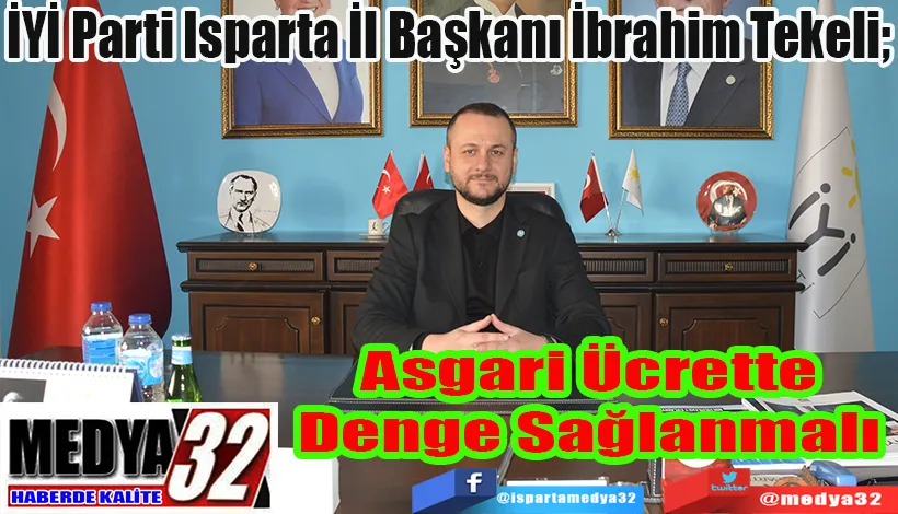 İYİ Parti Isparta İl Başkanı İbrahim Tekeli;  Asgari Ücrette  Denge Sağlanmalı 