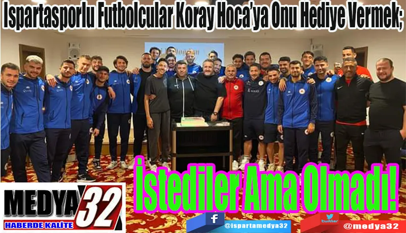 Ispartasporlu Futbolcular Koray Hoca’ya Onu Hediye Vermek;  İstediler Ama Olmadı! 