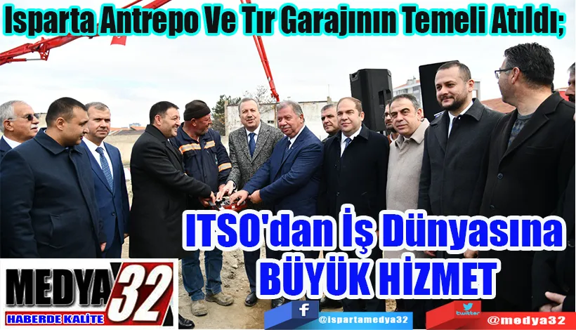 Isparta Antrepo Ve Tır Garajının Temeli Atıldı;  ITSO