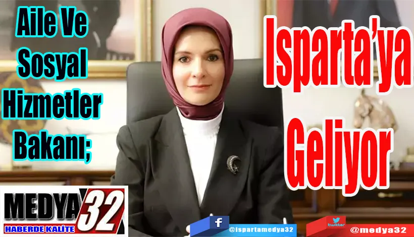 Aile Ve Sosyal Hizmetler Bakanı;  Isparta’ya Geliyor