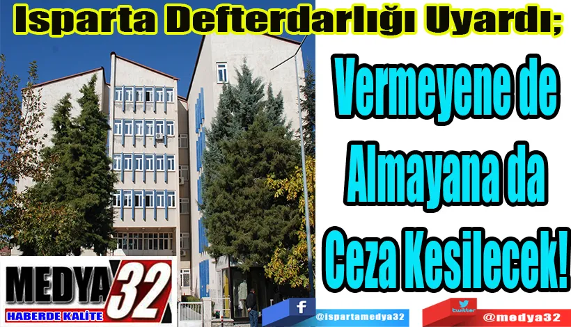 Isparta Defterdarlığı Uyardı;  Vermeyene de Almayana da Ceza Kesilecek! 