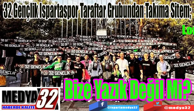 32 Gençlik Ispartaspor Taraftar Grubundan Takıma Sitem;  Bize Yazık Değil Mi? 