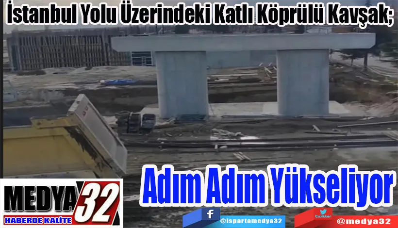 İstanbul Yolu Üzerindeki Katlı Köprülü Kavşak;  Adım Adım Yükseliyor