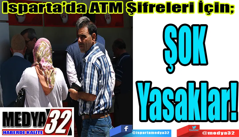 Isparta’da ATM Şifreleri İçin;  ŞOK  Yasaklar!