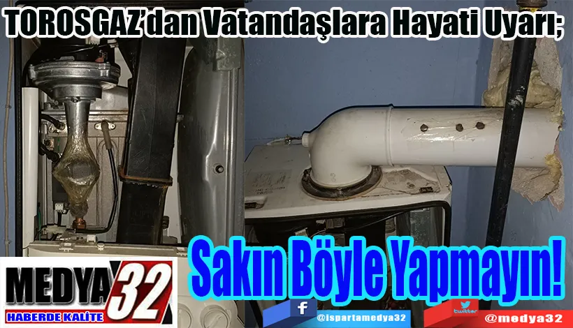 TOROSGAZ’dan Vatandaşlara Hayati Uyarı;  Sakın Böyle Yapmayın! 