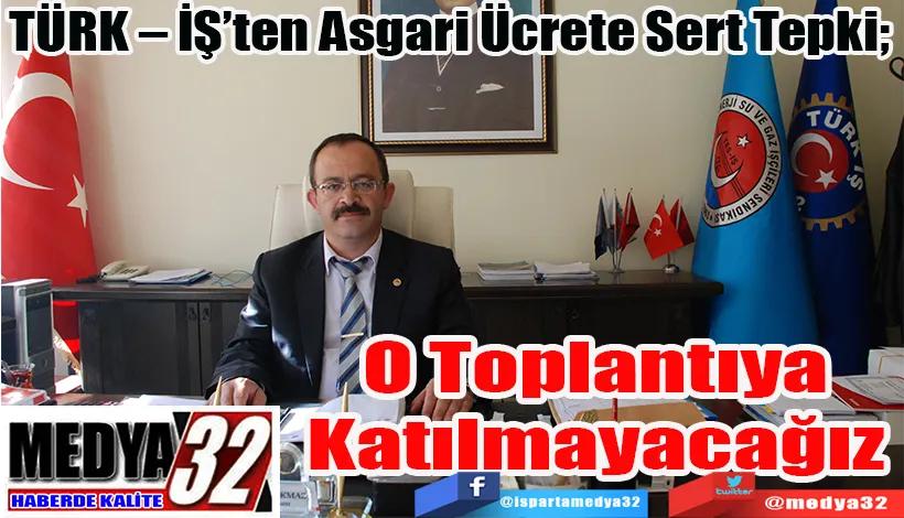  TÜRK – İŞ’ten Asgari Ücrete Sert Tepki;  O Toplantıya  Katılmayacağız 