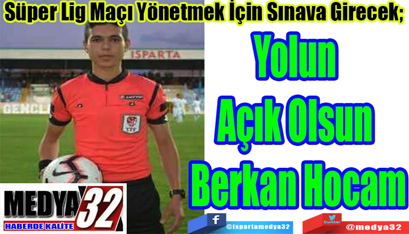 Süper Lig Maçı Yönetmek İçin Sınava Girecek;  Yolun  Açık Olsun  Berkan Hocam 