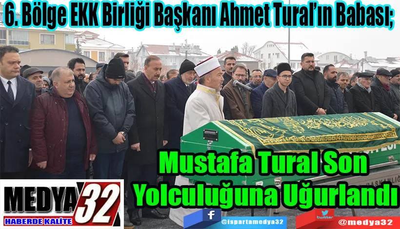 6. Bölge EKK Birliği Başkanı Ahmet Tural’ın Babası;  Mustafa Tural Son  Yolculuğuna Uğurlandı 