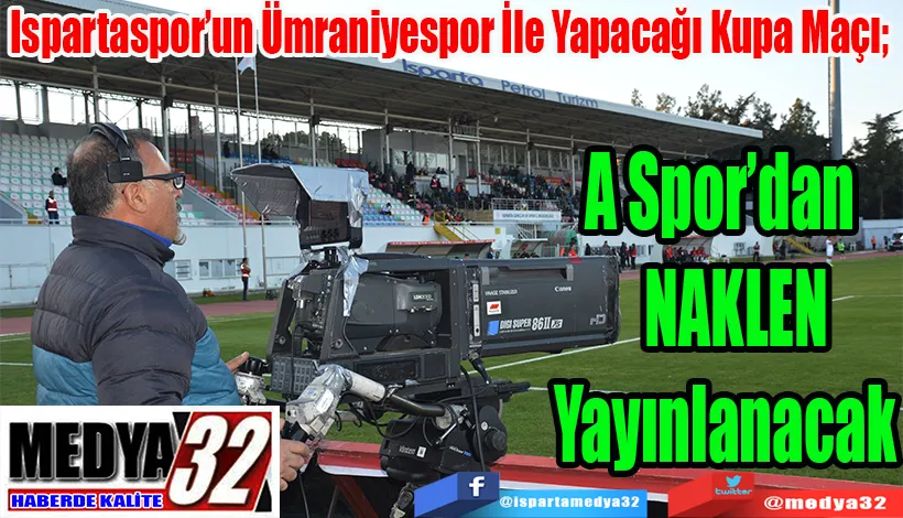 Ispartaspor’un Ümraniyespor İle Yapacağı Kupa Maçı;  A Spor’dan  NAKLEN  Yayınlanacak