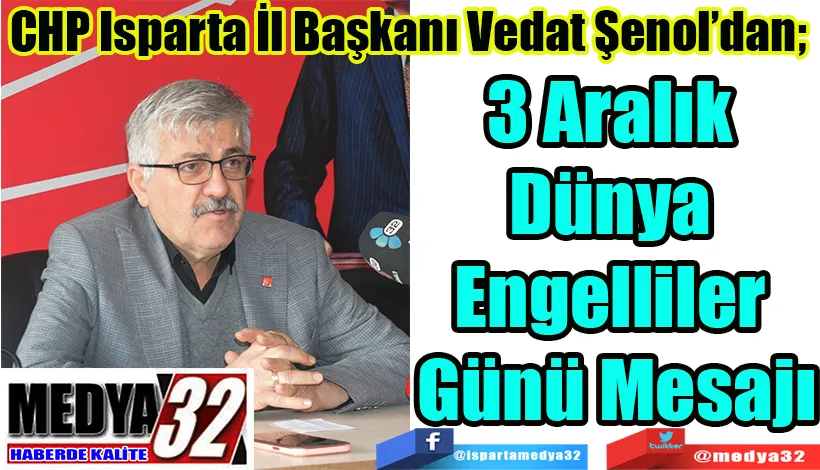  CHP Isparta İl Başkanı Vedat Şenol’dan;  3 Aralık  Dünya  Engelliler  Günü Mesajı