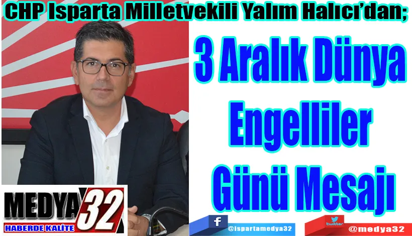 CHP Isparta Milletvekili Yalım Halıcı’dan;  3 Aralık  Dünya Engelliler  Günü Mesajı 