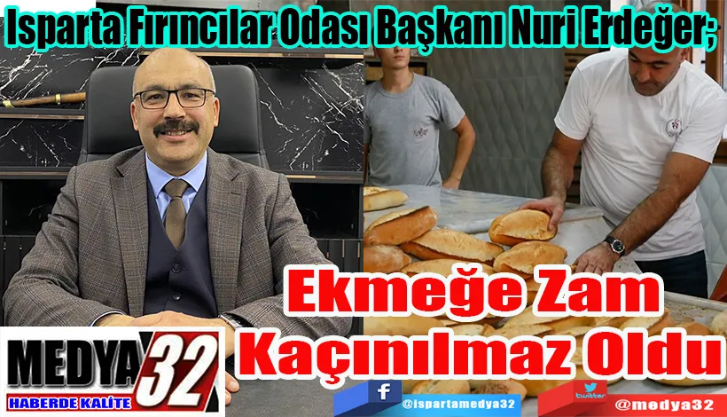 Isparta Fırıncılar Odası Başkanı Nuri Erdeğer;  Ekmeğe Zam  Kaçınılmaz Oldu