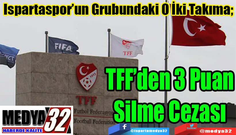 Ispartaspor’un Grubundaki O İki Takıma;  TFF’den 3 Puan Silme Cezası