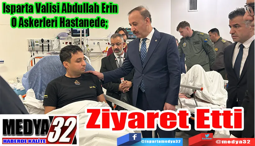 Isparta Valisi Abdullah Erin O Askerleri Hastanede;  Ziyaret Etti 