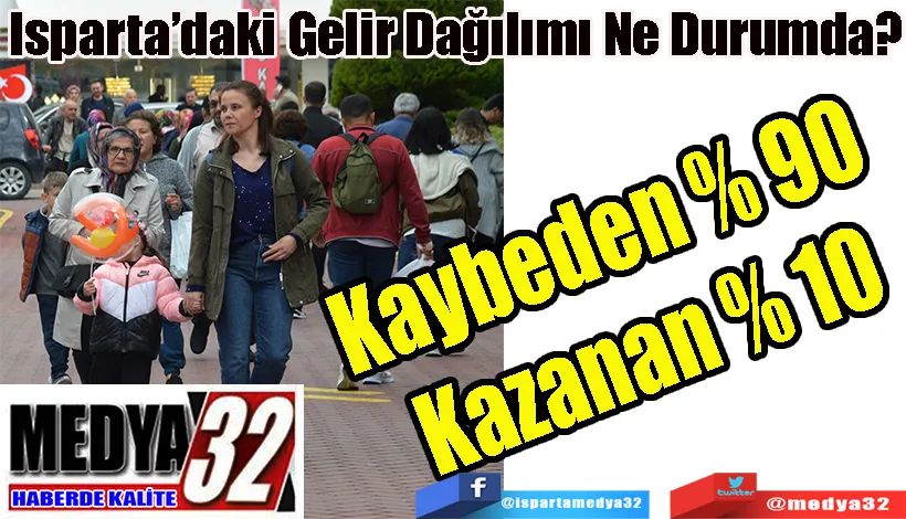 Isparta’daki Gelir Dağılımı Ne Durumda? Kaybeden % 90  Kazanan % 10