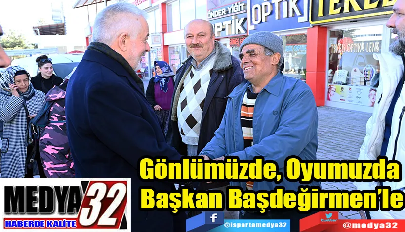 Gönlümüzde, Oyumuzda  Başkan Başdeğirmen’le 