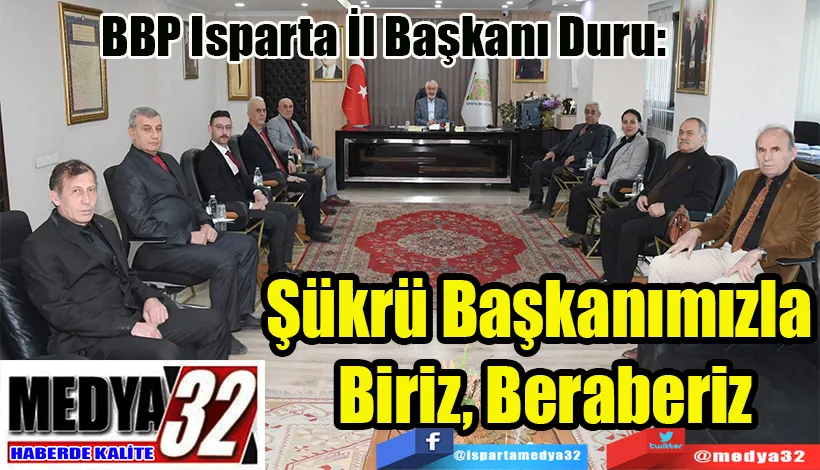 BBP Isparta İl Başkanı Duru:  Şükrü Başkanımızla  Biriz, Beraberiz 