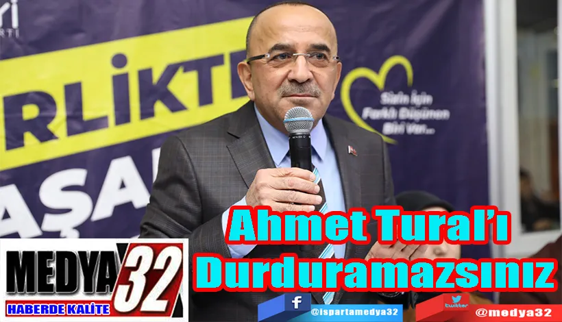 Ahmet Tural’ı  Durduramazsınız