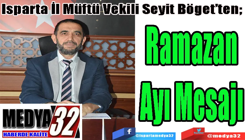   Isparta İl Müftü Vekili Seyit Böget’ten;  Ramazan Ayı Mesajı 