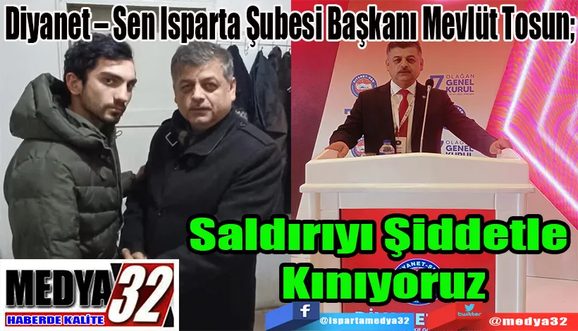 Diyanet – Sen Isparta Şubesi Başkanı Mevlüt Tosun;  Saldırıyı  Şiddetle  Kınıyoruz