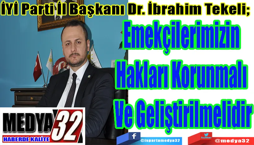 İYİ Parti İl Başkanı Dr. İbrahim Tekeli;  Emekçilerimizin  Hakları Korunmalı  Ve Geliştirilmelidir