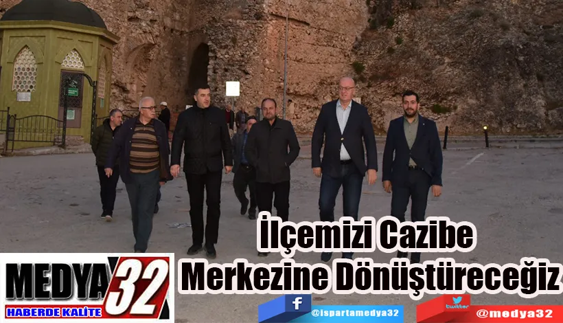 İlçemizi Cazibe  Merkezine Dönüştüreceğiz