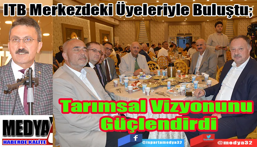 ITB Merkezdeki Üyeleriyle Buluştu;  Tarımsal Vizyonunu Güçlendirdi