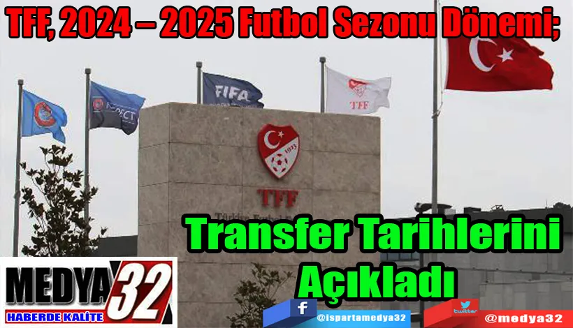 TFF, 2024 – 2025 Futbol Sezonu Dönemi;  Transfer Tarihlerini Açıkladı