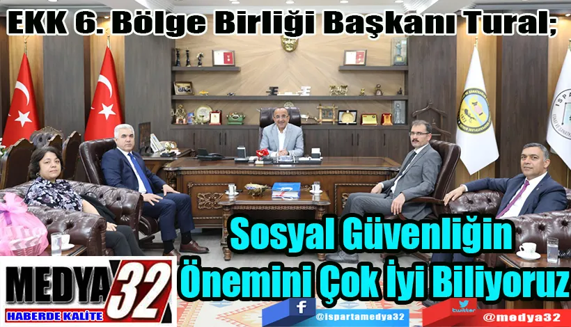 EKK 6. Bölge Birliği Başkanı Tural;  Sosyal Güvenliğin  Önemini Çok İyi Biliyoruz 