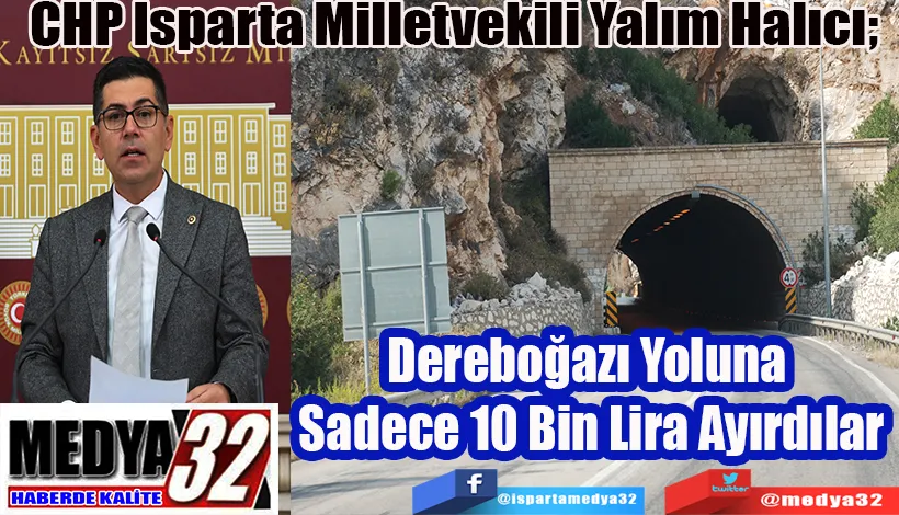 CHP Isparta Milletvekili Yalım Halıcı;  Dereboğazı Yoluna  Sadece 10 Bin Lira Ayırdılar