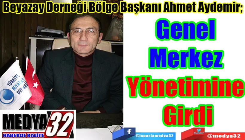 Beyazay Derneği Bölge Başkanı Ahmet Aydemir;  Genel  Merkez  Yönetimine  Girdi 