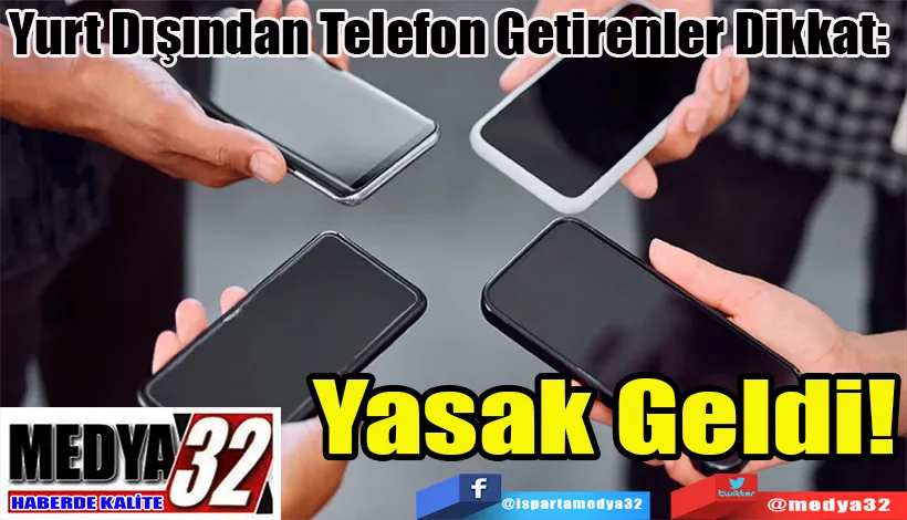 Yurt Dışından Telefon Getirenler Dikkat:  Yasak Geldi!