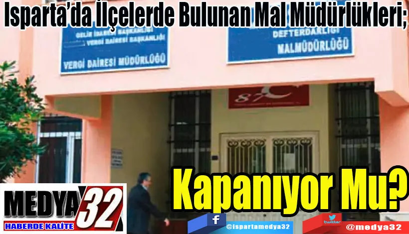 Isparta’da İlçelerde Bulunan Mal Müdürlükleri;  Kapanıyor Mu?