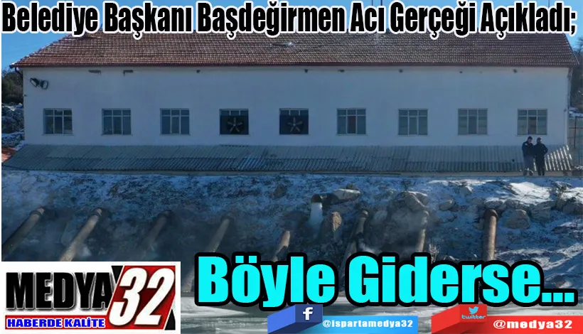 Belediye Başkanı Başdeğirmen Acı Gerçeği Açıkladı;  Böyle Giderse…