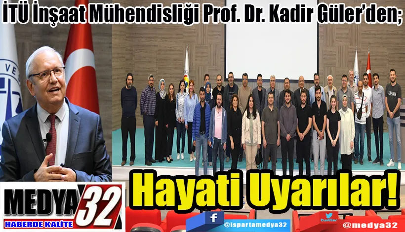  İTÜ İnşaat Mühendisliği Prof. Dr. Kadir Güler’den;  Hayati Uyarılar! 