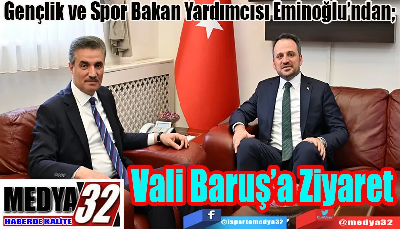 Gençlik ve Spor Bakan Yardımcısı Eminoğlu’ndan;  Vali Baruş’a Ziyaret 